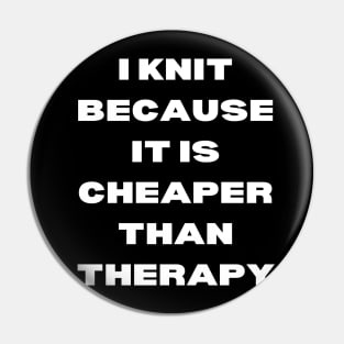 I knit because it is cheaper than therapy Pin