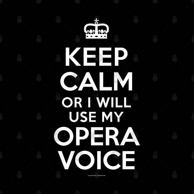 Keep Calm Or I Will Use My Opera Voice by albanyretro