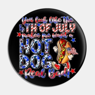 You Look Like The 4th Of July Makes Me Want Hot Dog Real Bad Pin