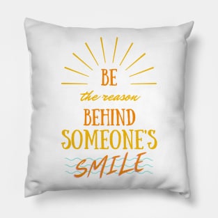 Be The Reason Behind Someone's Smile Pillow