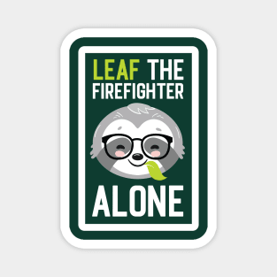 Funny Firefighter Pun - Leaf me Alone - Gifts for Firefighters Magnet