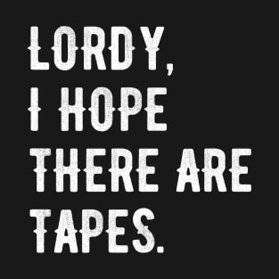 Lordy, I Hope There Are Tapes T-Shirt