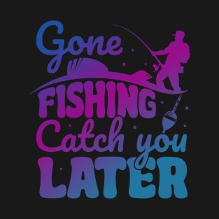 Gone Fishing Catch You Later Fishing Fisherman Trout Hook T-Shirt