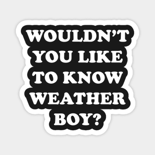 Wouldn't You Like To Know Weather Boy Magnet
