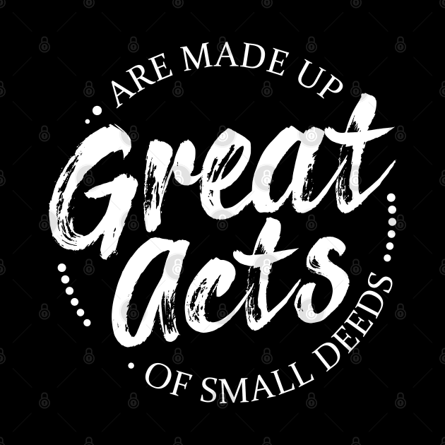 Great acts are made up of small deeds, Perseverance Quotes by FlyingWhale369