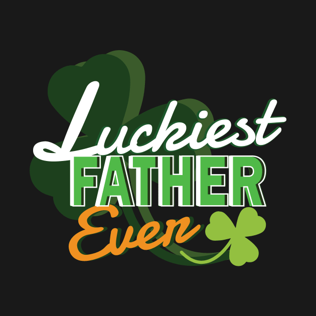 Luckiest Father Ever - Dad Shirt St Patricks Day by Popculture Tee Collection