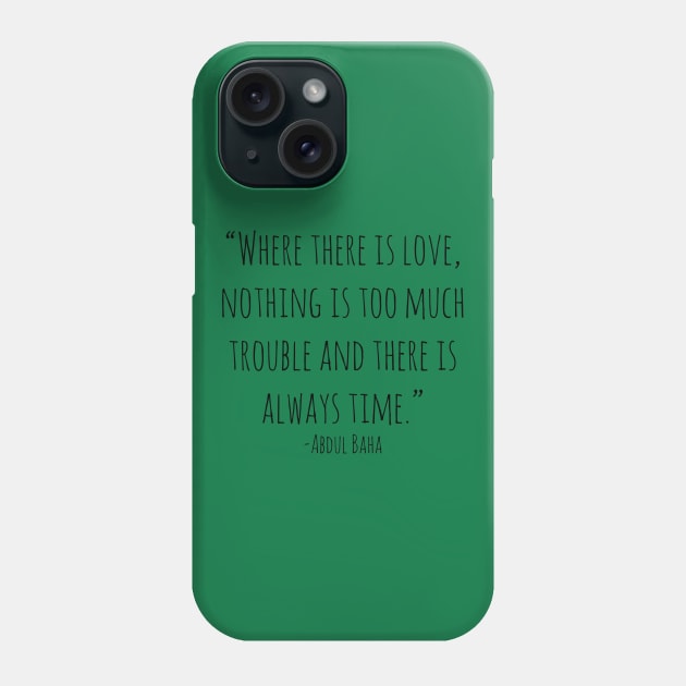 Where there is love, nothing is too much trouble and there is always time Phone Case by wanungara