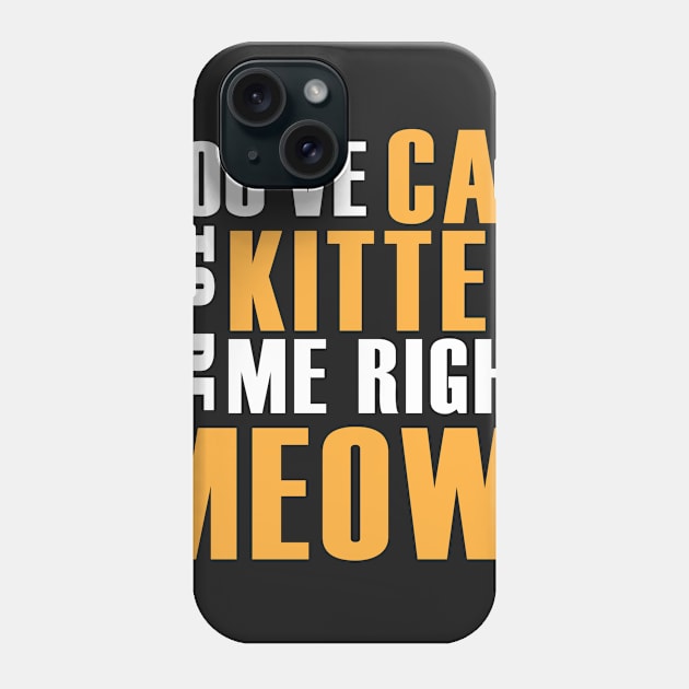 You've Cat to be Kitten me right meow! Phone Case by catees93