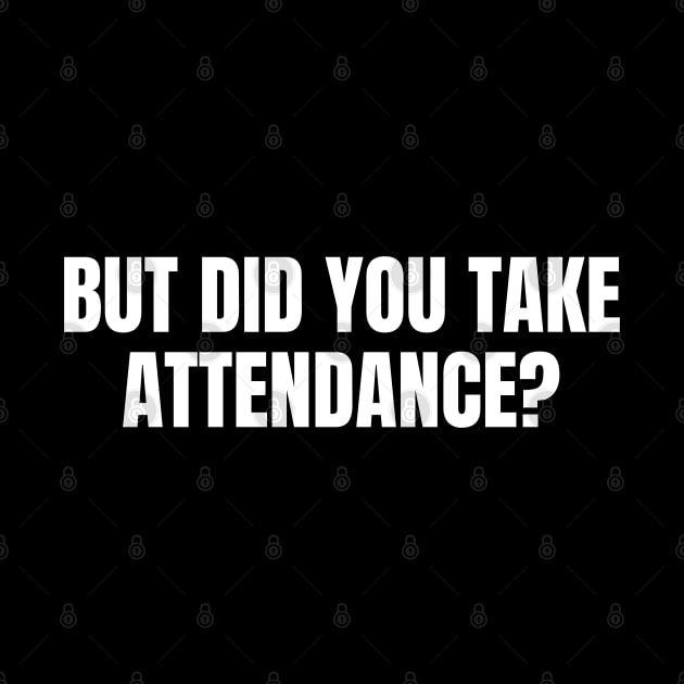 But Did You Take Attendance by HobbyAndArt