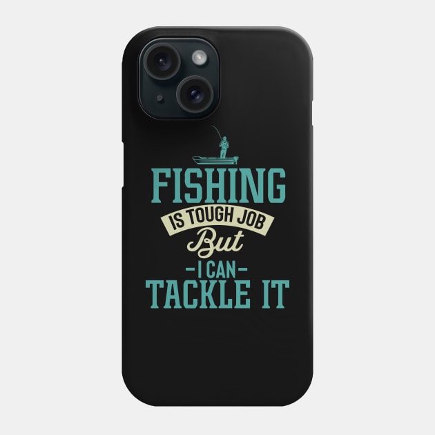 Fishing Is A Tough Job But I Can Tackle It Quote Phone Case by pako-valor