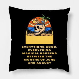 Everything good, everything magical happens between the months of June and August Pillow