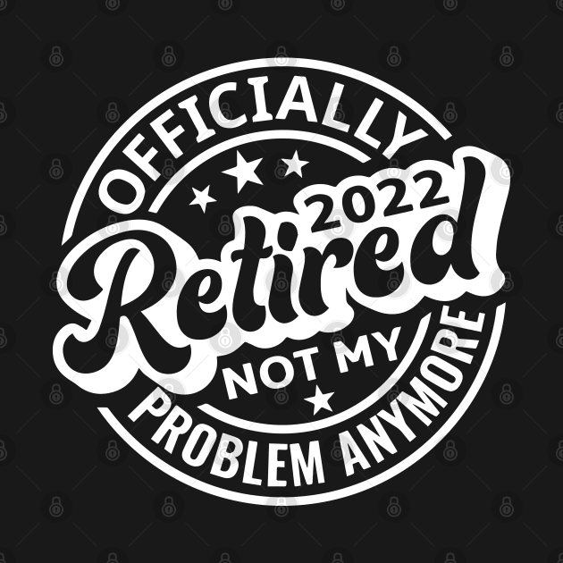 Officially Retired 2022 Not My Problem Anymore by ZimBom Designer