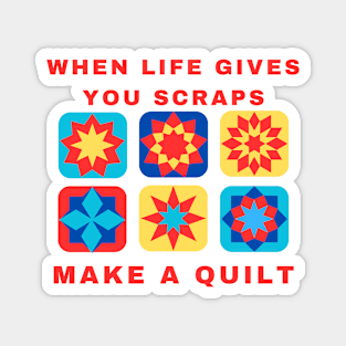 When Life Gives You Scraps, Make a Quilt - Funny Quilter Magnet