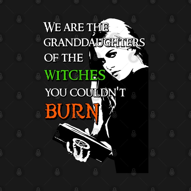 We Are the Granddaughters of the Witches you Couldn't Burn - Modern Wiccan Design by Occult Designs