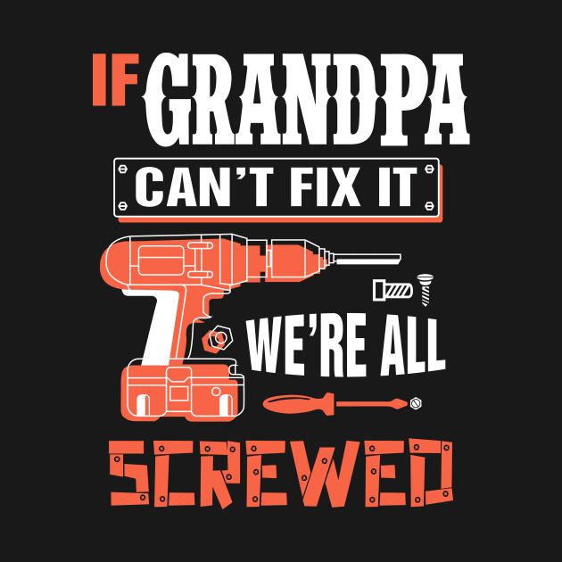 If GRANDPA Can't Fix It We're All Screwed - Grandpa GRANDPA by bestsellingshirts