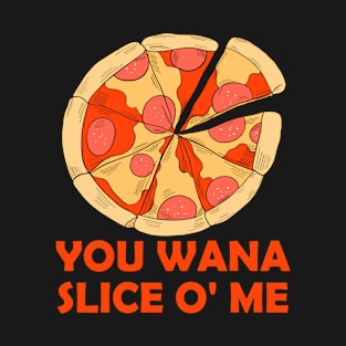 You wana slice o' me T-Shirt