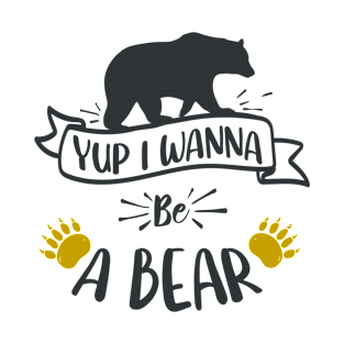 Yup I Want to Be A Bear T-Shirt