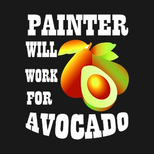 Painter Will Work for Avocado T-Shirt