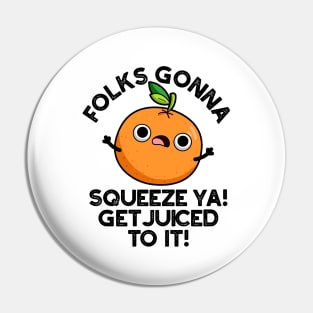 Folks Gonna Squeeze Ya Get Juiced To It Funny Pun Pin