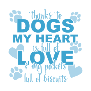 Thanks To Dogs My Heart Is Full Of Love And My Pockets Full Of Biscuits T-Shirt