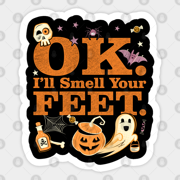 Ok I Ll Smell Your Feet Trick Or Treat Halloween Gift Ok Ill Smell Your Feet Trick Or Treat Sticker Teepublic