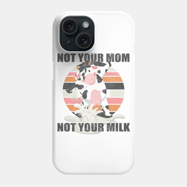 Not Your Mom Not Your Milk - Funny T Shirt Vegan Message Statement Phone Case by Meryarts