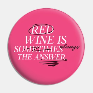 Red Wine Is Always The Answer Wine Lover Pin