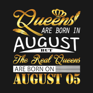 Real Queens Are Born On August 05 Shirt Birthday Women Gift T-Shirt