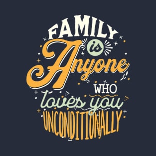 Family Is Anyone Who Loves You Unconditionally T-Shirt