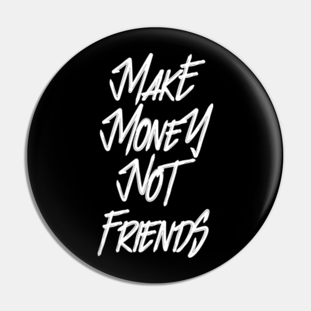 Make Money Not Friends Wh Money Pin Teepublic