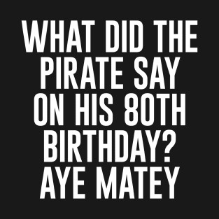 Aye Matey - Happy 80th Birthday T-Shirt