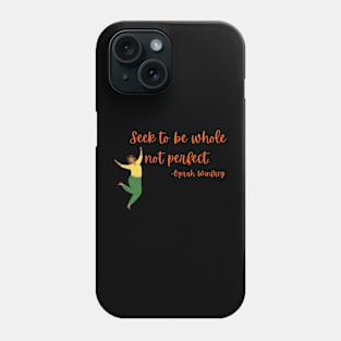 Seek to be whole not perfect Phone Case