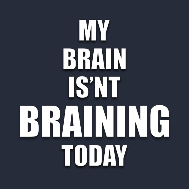 MY BRAIN ISN'T BRAINING TODAY by Ali Cat Originals