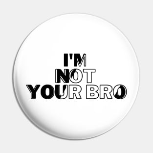 I'm not your bro Pin