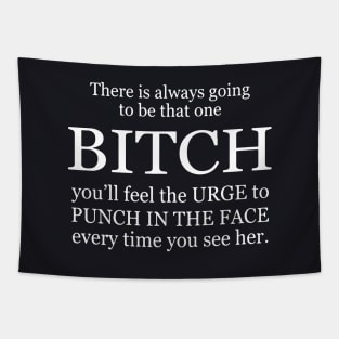 There Is Always Going To Be That One Bitch You Will Feel The Urge To Punch In The Face Every Time You See Her Wife Tapestry