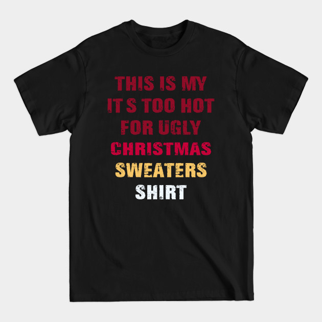 Disover This Is My It's Too Hot For Ugly Christmas Sweaters Shirt - Ugly Christmas Sweaters - T-Shirt