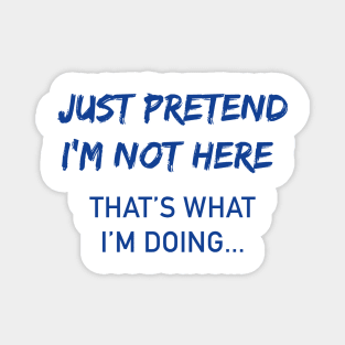 Just Pretend I'm Not Here Sarcastic Adult Humor Sarcasm Very Funny T Shirt Magnet