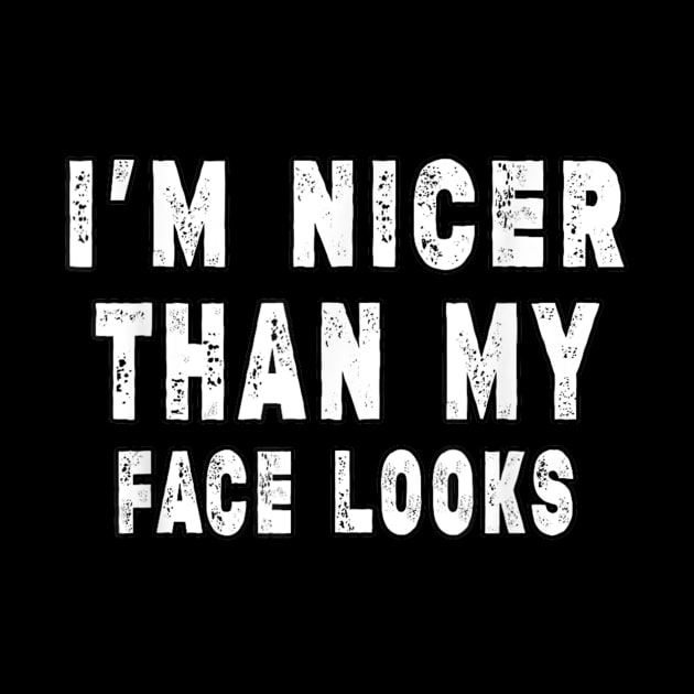 Funny I'm Nicer Than My Face Looks, Funny Sarcastic by Robertconfer