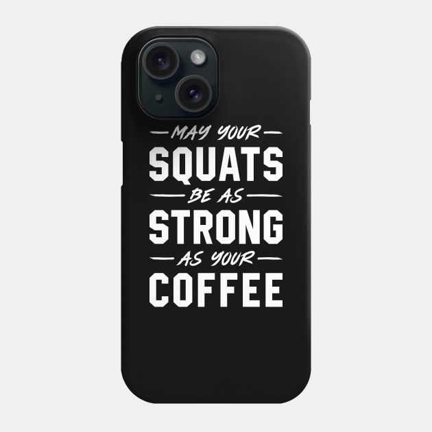 May Your Squats Be As Strong As Your Coffee Phone Case by brogressproject