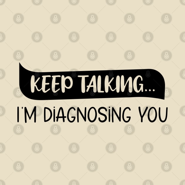 Keep Talking I'm Diagnosing You Funny quote by chidadesign