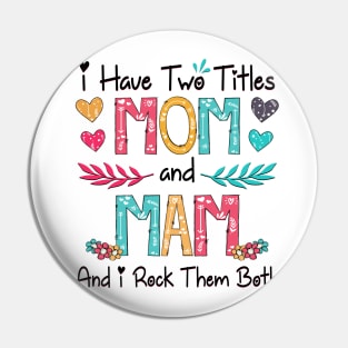 I Have Two Titles Mom And Mam And I Rock Them Both Wildflower Happy Mother's Day Pin