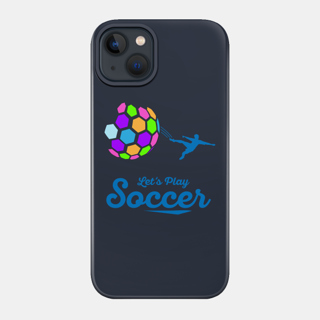 Let's play Soccer! - Soccer - Phone Case