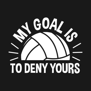 My Goal Is To Deny Yours Volleyball T-Shirt