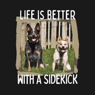 Australian Cattle Dog-Life Is Better With A Sidekick T-Shirt