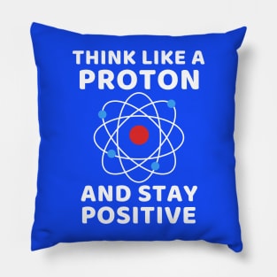 Think like a Proton and stay positive Pillow