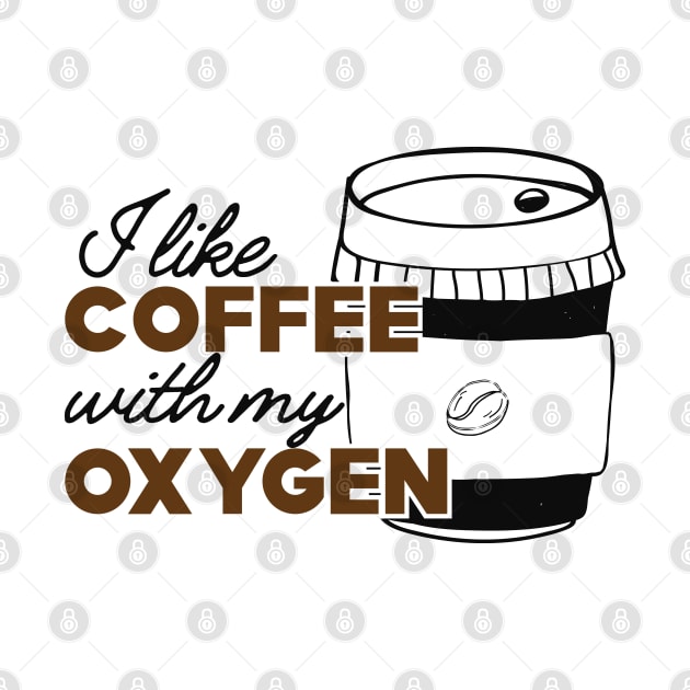 Coffee - I like coffee with my oxygen by KC Happy Shop