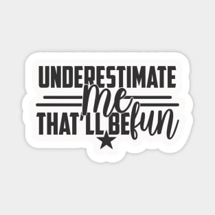 Underestimate Me That'll Be Fun Funny Proud and Confidence Magnet