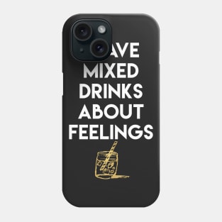 I Have Mixed Drinks About Feelings Phone Case