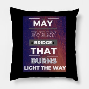 May Every Bridge That Burns Light The Way Pillow