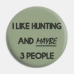 I Like Hunting And Maybe 3 People Apparel Funny Gag Gift Pin